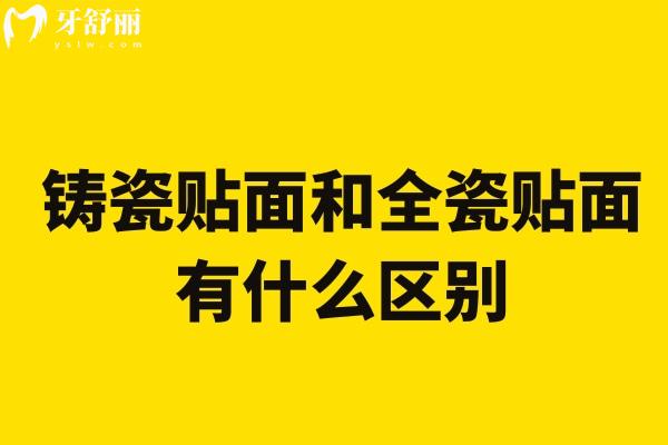 鑄瓷貼面和全瓷貼面有什么區(qū)別