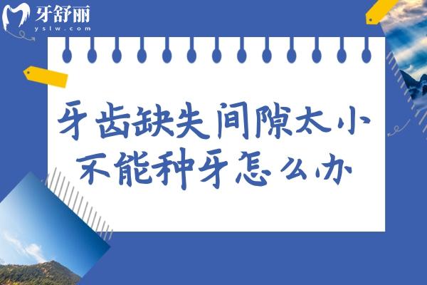牙齒缺失間隙太小不能種牙怎么辦