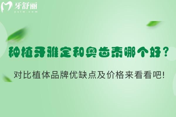 種植牙雅定和奧齒泰哪個(gè)好?對(duì)比植體品牌優(yōu)缺點(diǎn)及價(jià)格來(lái)看看吧!