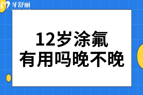 12歲涂氟有用嗎晚不晚？牙齒涂氟多少錢一次？