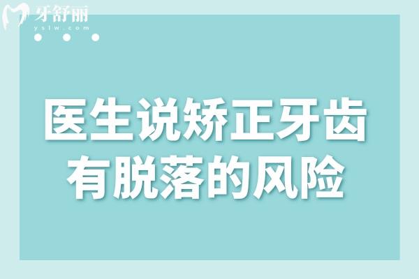 醫(yī)生說矯正牙齒有脫落的風(fēng)險(xiǎn)
