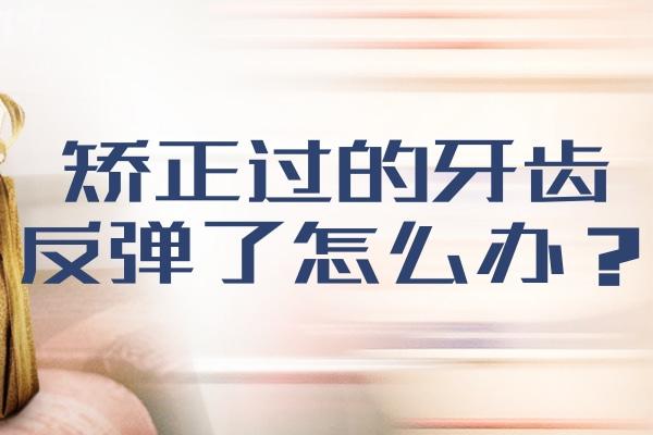 矯正過的牙齒反彈了怎么辦？