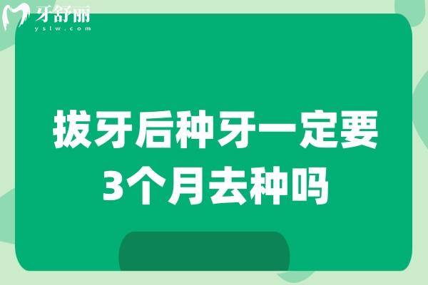 拔牙后種牙一定要3個(gè)月去種嗎