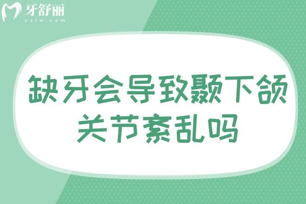 缺牙會(huì)導(dǎo)致顳下頜關(guān)節(jié)紊亂嗎