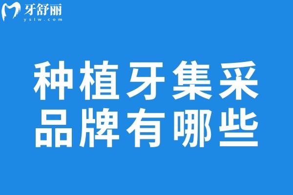 種植牙集采品牌有哪些?曝光十大種植牙品牌集采價(jià)格及使用壽命