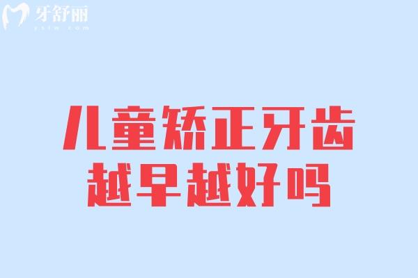 兒童矯正牙齒越早越好嗎