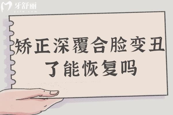矯正深覆合臉變丑了能恢 復(fù)嗎