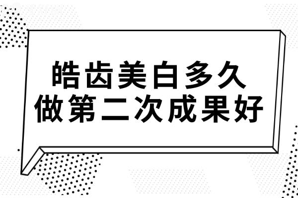 牙齒美白秘籍科普:皓齒美白多久做第二次結(jié)果好?把握美白黃金時機(jī)