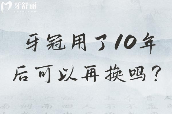 牙冠用了10年后可以再換嗎？