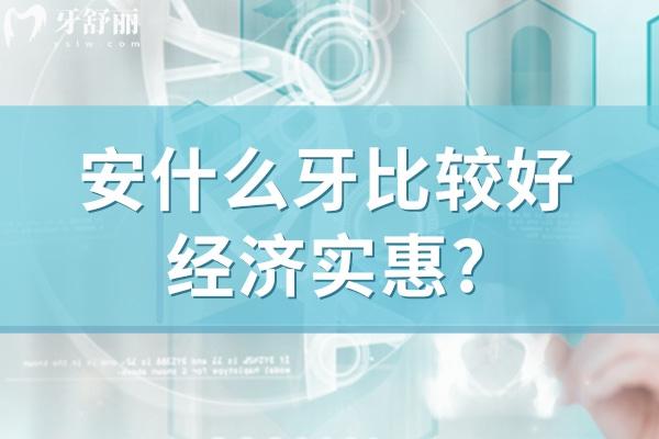安什么牙比較好經(jīng)濟(jì)實(shí)惠?