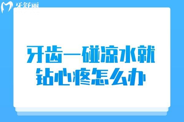 牙齒一碰涼水就鉆心疼怎么辦