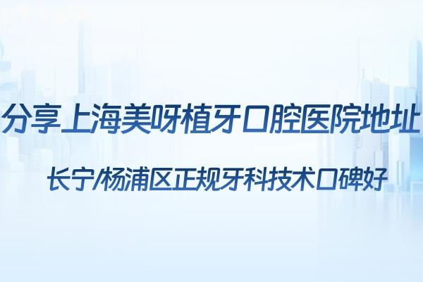 分享上海美呀植牙口腔醫(yī)院地址:長寧/楊浦區(qū)正規(guī)牙科技術口碑好