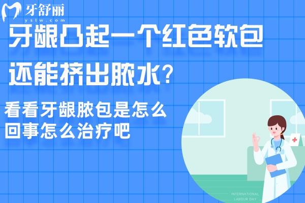 牙齦凸起一個(gè)紅色軟包還能擠出膿水?看看牙齦膿包是怎么回事怎么治療吧