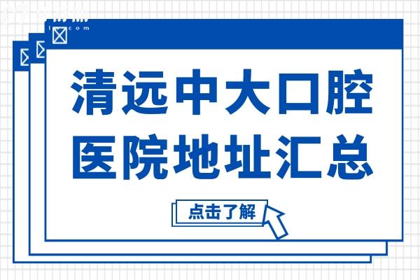 清遠(yuǎn)中大口腔醫(yī)院地址匯總,8家分院皆可線上24小時(shí)免費(fèi)