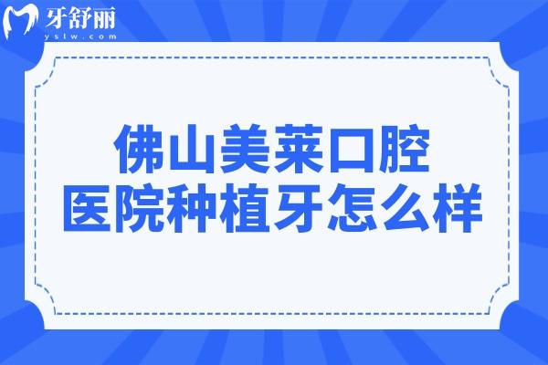 佛山美萊口腔醫(yī)院種植牙怎么樣?技術(shù)實(shí)力強(qiáng),口碑一直穩(wěn)居排名前列