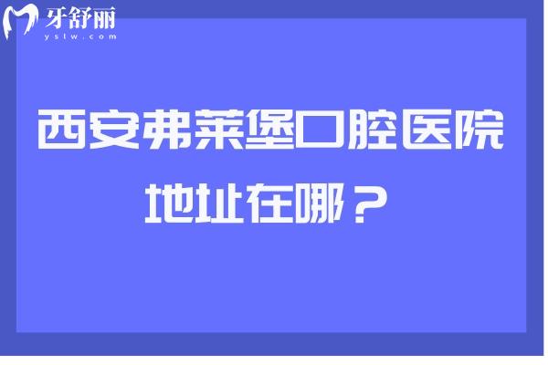 西安弗萊堡口腔醫(yī)院地址在哪？
