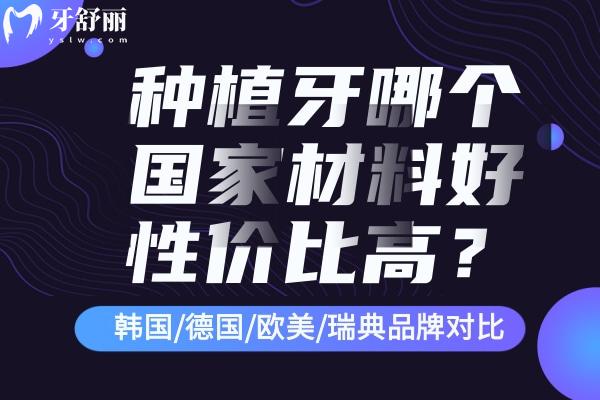種植牙哪個(gè)國(guó)材料好性價(jià)比高
