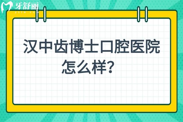 漢中齒博士口腔醫(yī)院怎么樣？一文了解醫(yī)院簡介/價格表/口碑
