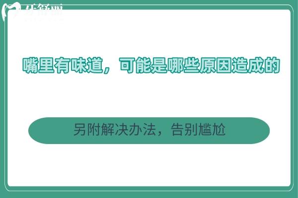 嘴里有味道，可能是哪些原因造成的？另附解決辦法，告別尷尬