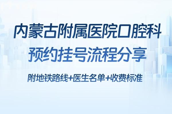 內(nèi)蒙古附屬醫(yī)院口腔科流程分享:附地鐵路線+醫(yī)生名單+收費(fèi)標(biāo)準(zhǔn)