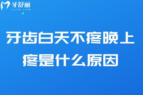 牙齒白天不疼晚上疼是什么原因