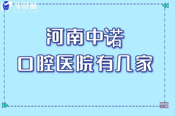 河南中諾口腔醫(yī)院有幾家