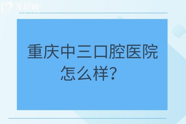 重慶中三口腔醫(yī)院怎么樣？