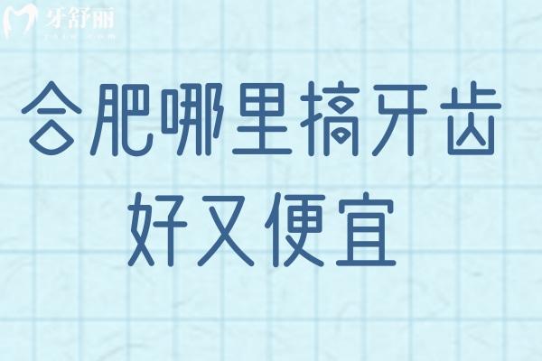 合肥哪里搞牙齒好又便宜 這幾家口碑好技術(shù)不賴它值得！