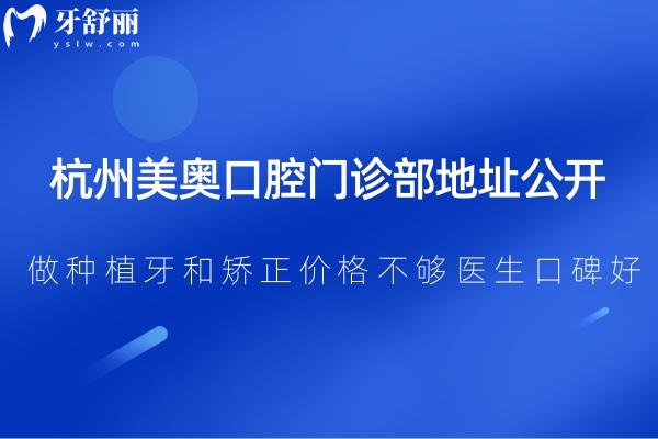 杭州美奧口腔門診部地址公開:做種植牙和矯正價格不夠醫(yī)生口碑好