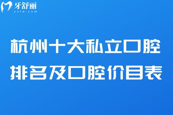 杭州十大私立口腔排名及口腔價目表