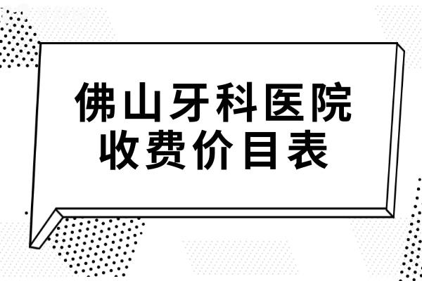 佛山牙科醫(yī)院收費價目表2025:種牙770元+