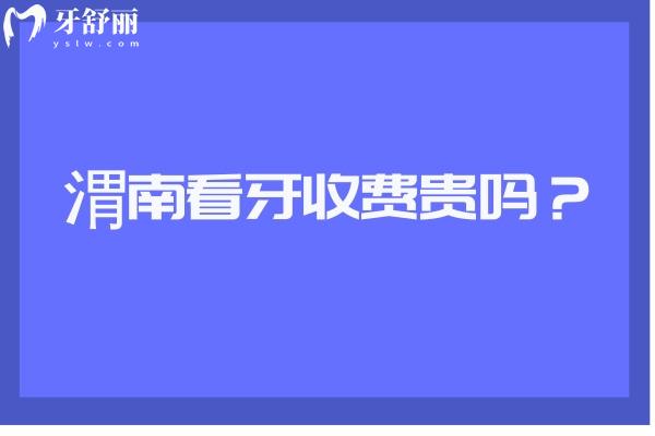 渭南看牙收費(fèi)貴嗎？