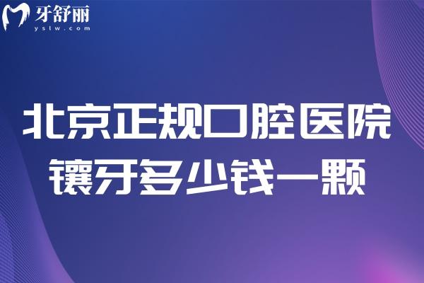 北京正規(guī)口腔醫(yī)院鑲牙多少錢一顆