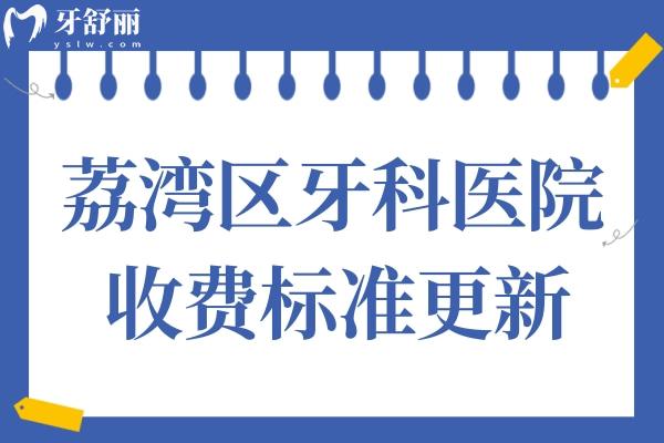 廣州荔灣區(qū)牙科醫(yī)院收費標準更新,種植牙/牙齒矯正/補牙收費貴嗎