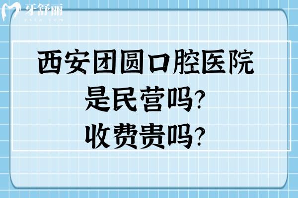 西安團圓口腔醫(yī)院是民營嗎？收費貴嗎？