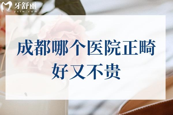 成都哪個(gè)醫(yī)院正畸好又不貴