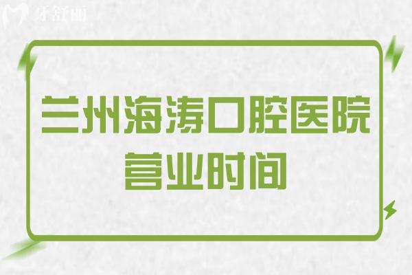 蘭州海濤口腔醫(yī)院營業(yè)時間