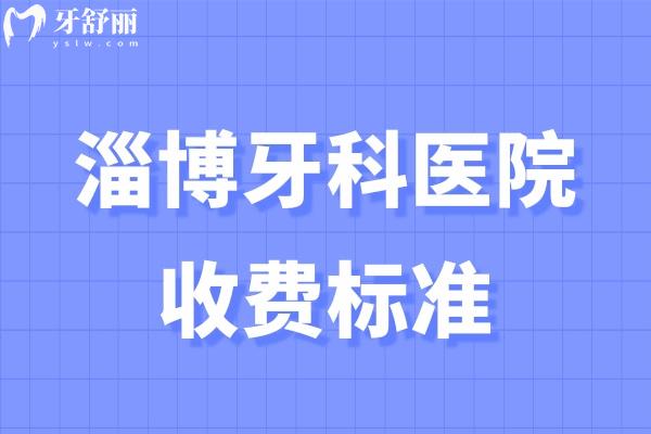 淄博牙科醫(yī)院收費(fèi)標(biāo)準(zhǔn)