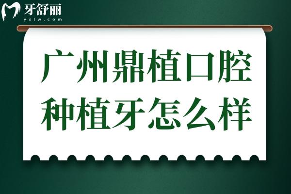 廣州鼎植口腔種植牙怎么樣?不僅種牙實力強,單顆/半口價格還實惠