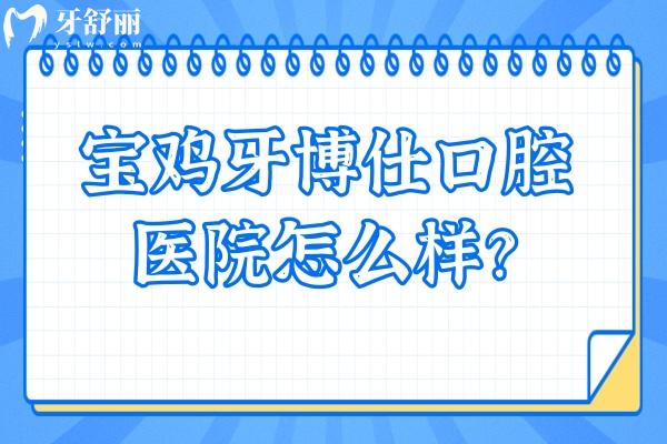 寶雞牙博仕口腔醫(yī)院怎么樣？不僅資質(zhì)正規(guī)而且價(jià)格優(yōu)惠口碑好