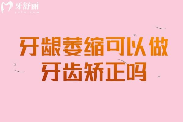 牙齦萎縮可以做牙齒矯正嗎