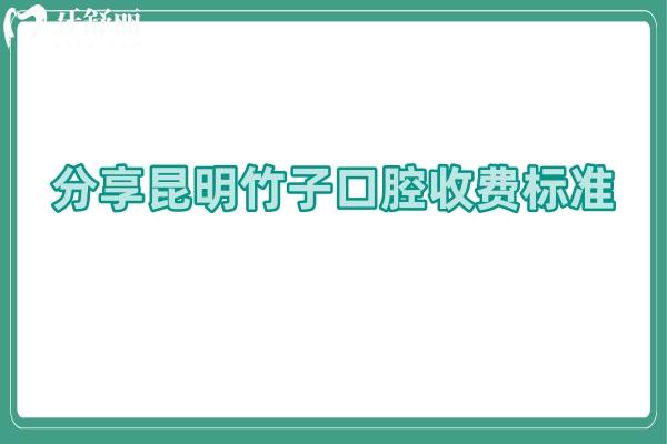 分享昆明竹子口腔收費(fèi)標(biāo)準(zhǔn)