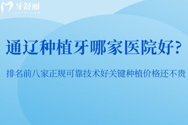 通遼種植牙哪家醫(yī)院好 排名前八家正規(guī)可靠技術(shù)好關(guān)鍵種植價格還不貴