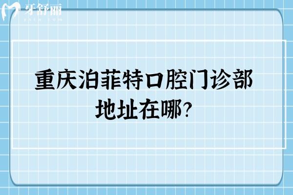 重慶泊菲特口腔門診部地址在哪？