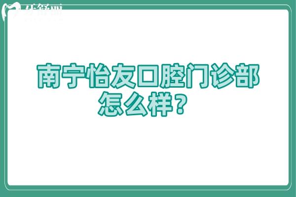 南寧怡友口腔門診部怎么樣？