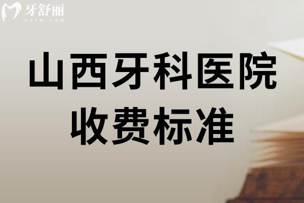 山西牙科醫(yī)院收費(fèi)標(biāo)準(zhǔn)