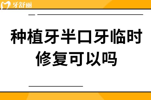 種植牙半口牙臨時修復(fù)可以嗎