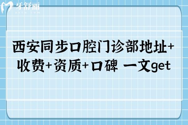 西安同步口腔門診部地址+收費+資質(zhì)+口碑 一文get