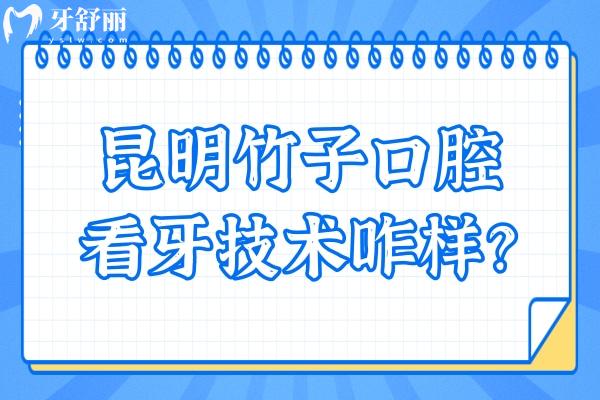 昆明竹子口腔看牙技術(shù)咋樣？不僅技術(shù)不錯(cuò)而且價(jià)格還不錯(cuò)哦