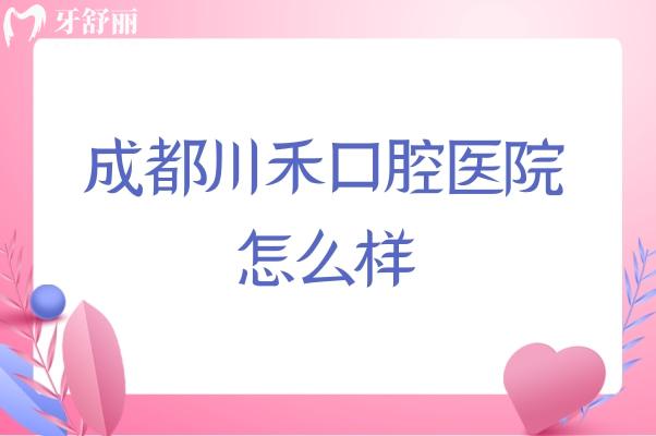 成都川禾口腔醫(yī)院怎么樣